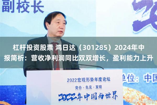 杠杆投资股票 鸿日达（301285）2024年中报简析：营收净利润同比双双增长，盈利能力上升